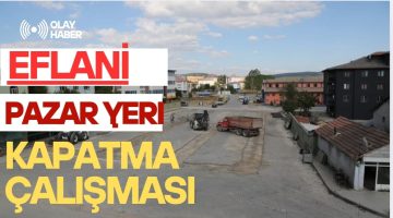 Eflani Belediyesi Pazar Yerini Kapatma Çalışmalarına Başladı