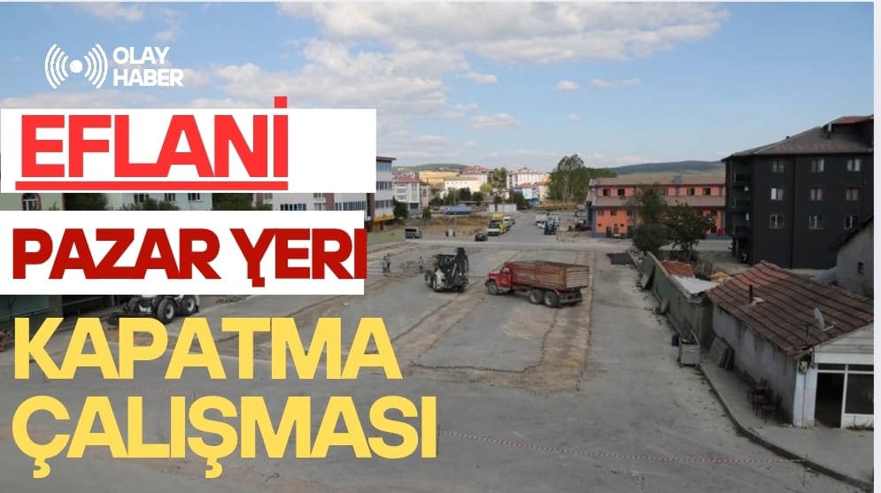 Eflani Belediyesi Pazar Yerini Kapatma Çalışmalarına Başladı