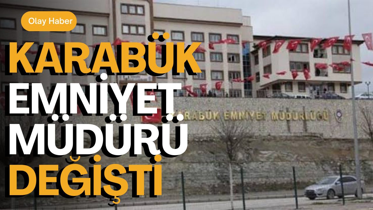 Karabük Emniyet Müdürü Merkeze Çekildi